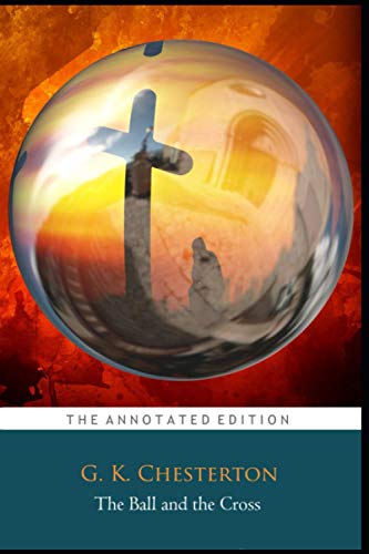 The Ball and the Cross Novel by G. K. Chesterton "The Classic Annotated Edition"