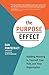 The Purpose Effect: Building Meaning in Yourself, Your Role, and Your Organization