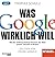 Was Google wirklich will: Wie der einflussreichste Konzern der Welt unsere Zukunft verändert - Ein SPIEGEL-Hörbuch