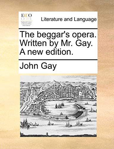 The beggar's opera. Written by Mr. Gay. A new edition.