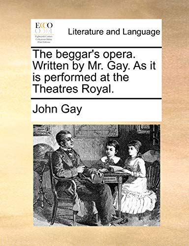 The beggar's opera. Written by Mr. Gay. As it is performed at the Theatres Royal.