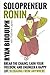 Solopreneur Ronin: Break the Chains, Earn Your Freedom, and Engineer a Happy Life Blogging from Anywhere