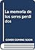 La memoria de los seres perdidos by Jordi Sierra i Fabra La memoria de los seres perdidos by Jordi Sierra i Fabra