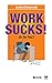 Work Sucks! Or Do You?