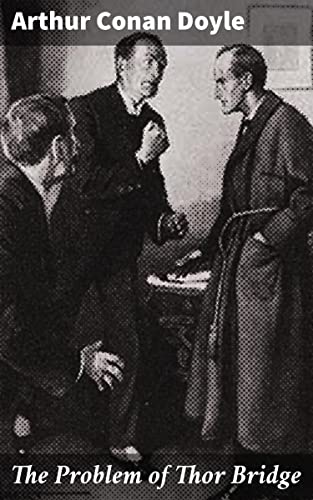 The Problem of Thor Bridge: Enriched edition. Unraveling the Enigma of Thor Bridge: A Victorian Mystery