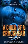 A CHILD OF A CRACKHEAD 9: Too Sick To Fight