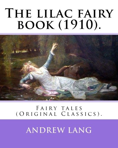 The lilac fairy book (1910). By: Andrew Lang, illustrated By: H. J. Ford: Fairy tales (Original Classics). Henry Justice Ford (1860–1941) was a prolific and successful English artist and illustrator