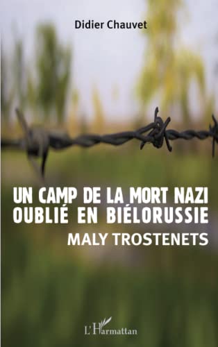 Un camp de la mort nazi oublié en Biélorussie: Maly Trostenets (French Edition)