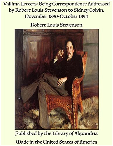 Vailima Letters: Being Correspondence Addressed by Robert Louis Stevenson to Sidney Colvin, November 1890-October 1894
