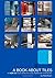 A Book About Tiles: The HOW TO for all aspects of tiling from buying to installing