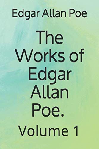 The Works of Edgar Allan Poe. Volume 1