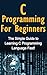 C Programming For Beginners: The Simple Guide to Learning C Programming Language Fast!