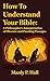 How To Understand Your Bible: A Philosopher's Interpretation of Obscure and Puzzling Passages: A Philosopher's Interpretation of Obscure and Puzzlin Hardcover