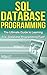 SQL Database Programming: The Ultimate Guide to Learning SQL Database Programming Fast!