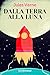 Dalla terra alla luna (Italian Edition)