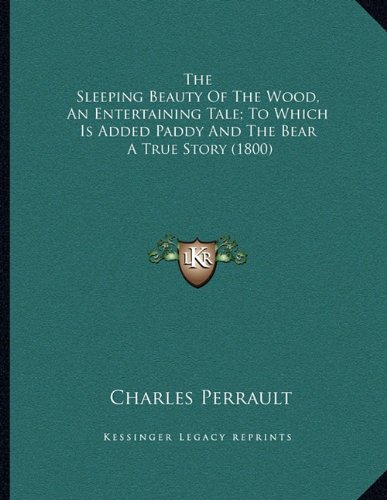 The Sleeping Beauty Of The Wood, An Entertaining Tale; To Which Is Added Paddy And The Bear: A True Story