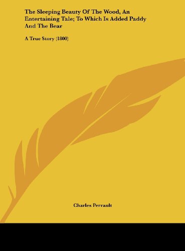 The Sleeping Beauty of the Wood, an Entertaining Tale; To Which Is Added Paddy and the Bear: A True Story
