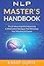 NLP Master's Handbook: The 21 Neuro Linguistic Programming & Mind Control Techniques That Will Change Your Mind And Life Forever