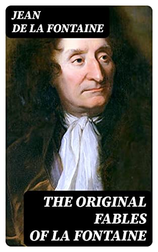 The Original Fables of La Fontaine: Rendered into English Prose by Fredk. Colin Tilney
