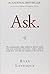 Ask: The counterintuitive online formula to discover exactly what your customers want to buy...create a mass of raving fans...and take any business to the next level