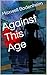Against This Age