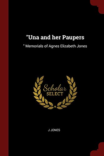 "Una and her Paupers: " Memorials of Agnes Elizabeth Jones