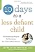 10 Days to a Less Defiant Child, second edition: The Breakthrough Program for Overcoming Your Child's Difficult Behavior