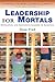 Leadership for Mortals: Developing and Sustaining Leaders of Learning (Leading Teachers, Leading Schools Series)