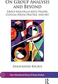 On Group Analysis and Beyond: Group Analysis as Meta-Theory, Clinical Social Practice, and Art