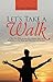 Let's Take a Walk: A Fifty-Two-Week Journey into Intimacy with God, Meditation on His Word, and Fellowship with His Spirit