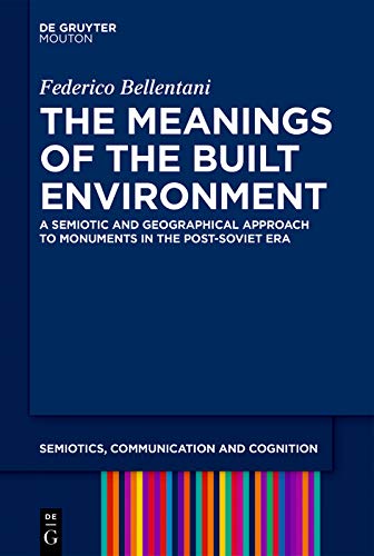 The Meanings of the Built Environment: A Semiotic and Geographical Approach to Monuments in the Post-Soviet Era (Kindle Edition)