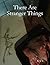 There Are Stranger Things