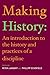 Making History: An Introduction to the History and Practices of a Discipline