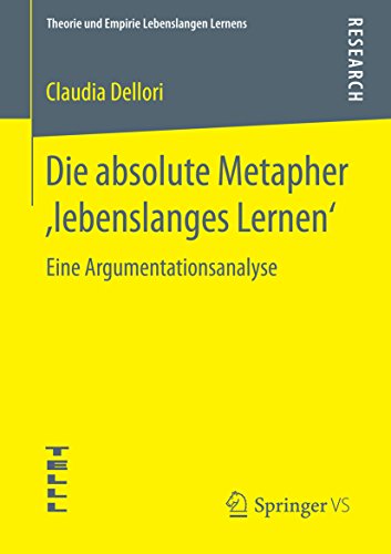 Die absolute Metapher ,lebenslanges Lernen‘: Eine Argumentationsanalyse (Theorie und Empirie Lebenslangen Lernens) (German Edition)