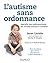 L'autisme sans ordonnance: Approche non médicamenteuse des troubles associés à l'autisme (French Edition)