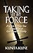 Taking It By Force: Prayers to Help You Execute Your God-Given Authority
