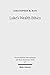 Luke's Wealth Ethics: A Study in Their Coherence and Character (Wissenschaftliche Untersuchungen zum Neuen Testament Book 275)