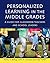 Personalized Learning in the Middle Grades: A Guide for Classroom Teachers and School Leaders