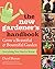 The New Gardener's Handbook: Everything You Need to Know to Grow a Beautiful and Bountiful Garden