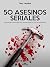 50 ASESINOS SERIALES: Sanguinarios protagonistas de las historias más escalofríantes (Spanish Edition)