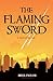 The Flaming Sword: A Novel of the End (Religious Fiction, Political Mystery)