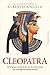 Cleopatra: Twintig jaar uit het leven van de eerste vrouw die wereldgeschiedenis schreef