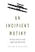 An Incipient Mutiny: The Story of the U.S. Army Signal Corps Pilot Revolt