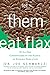 Let Them Eat Flax!: 70 All-New Commentaries on the Science of Everyday Food & Life