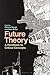 Future Theory: A Handbook to Critical Concepts