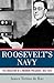Roosevelt's Navy: The Education of a Warrior President, 1882-1920
