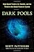 Dark Pools: High-Speed Traders, A.I. Bandits, and the Threat to the Global Financial System