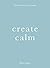 Create Calm: Make friends with your mind