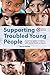 Supporting Troubled Young People: A practical guide to helping with mental health problems