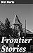 Frontier Stories: Enriched edition. Exploring the Wild West Frontier: Classic Tales of Pioneers and Outlaws